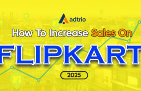 Comprehensive Guide on How to Increase Sales on Flipkart 2025